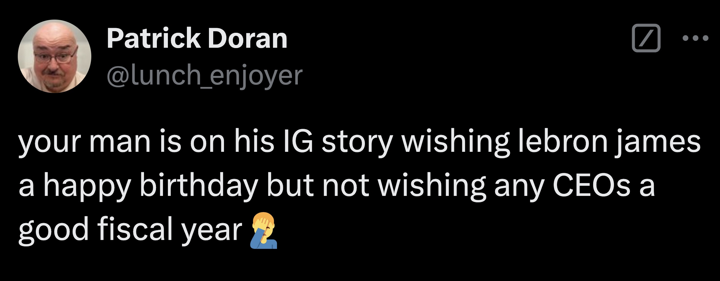 screenshot - Patrick Doran your man is on his Ig story wishing lebron james a happy birthday but not wishing any CEOs a good fiscal year 2